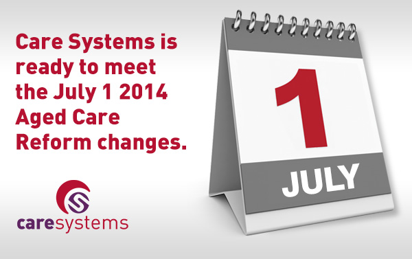 Care Systems is ready to meet the July 1 2014 Aged Care Reform change